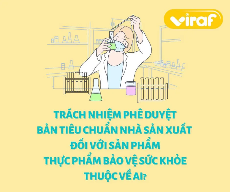 TRÁCH NHIỆM PHÊ DUYỆT BẢN TIÊU CHUẨN NHÀ SẢN XUẤT ĐỐI VỚI SẢN PHẨM THỰC PHẨM BẢO VỆ SỨC KHỎE THUỘC VỀ AI?