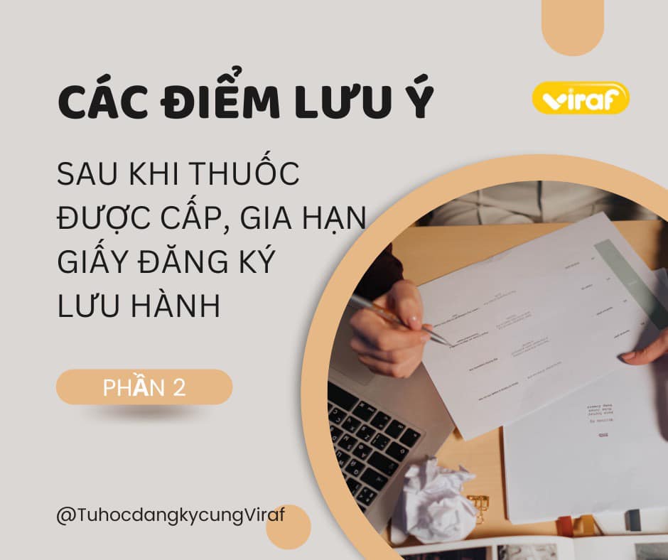 CÁC ĐIỂM LƯU Ý SAU KHI THUỐC ĐƯỢC CẤP, GIA HẠN GIẤY ĐĂNG KÝ LƯU HÀNH (PHẦN 2)